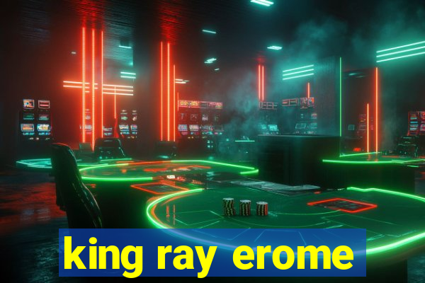 king ray erome